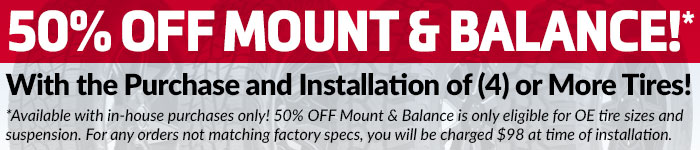 50% OFF Mount and Balance with the Purchase and Installation of Tires